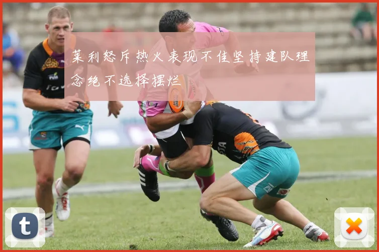 莱利怒斥热火表现不佳坚持建队理念绝不选择摆烂